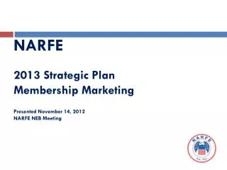NARFE 2013 Strategic Plan Membership Marketing Presented November 14, 2012 NARFE NEB Meeting