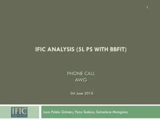 IFIC analysis (5L PS with Bbfit ) Phone call AWG
