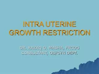 INTRA UTERINE GROWTH RESTRICTION