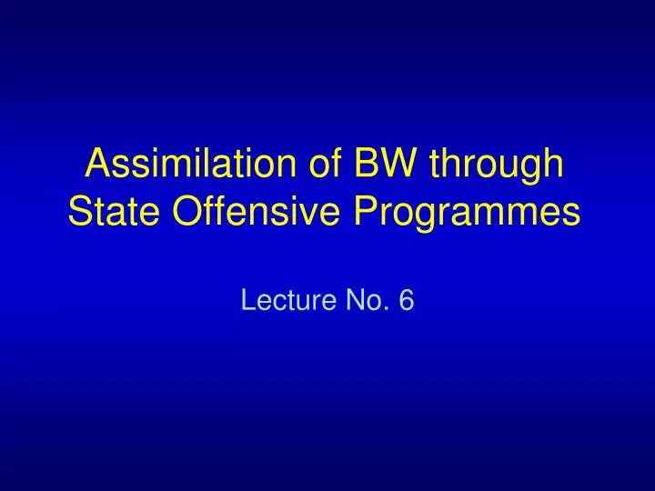assimilation of bw through state offensive programmes