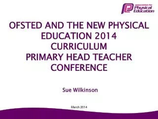 OFSTED AND THE NEW PHYSICAL EDUCATION 2014 CURRICULUM PRIMARY HEAD TEACHER CONFERENCE