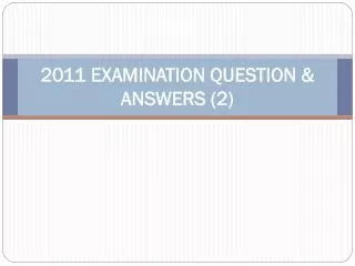 2011 EXAMINATION QUESTION &amp; ANSWERS (2)