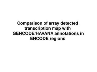 Comparison of array detected transcription map with GENCODE/HAVANA annotations in ENCODE regions