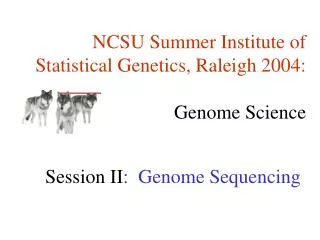 NCSU Summer Institute of Statistical Genetics, Raleigh 2004: Genome Science