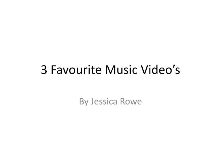 3 favourite music video s
