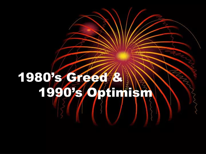 1980 s greed 1990 s optimism