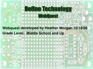 Webquest developed by Heather Morgan 10/19/06 Grade Level: Middle School and Up