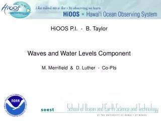 HiOOS P.I. - B. Taylor Waves and Water Levels Component M. Merrifield &amp; D. Luther - Co-PIs