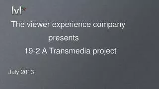 The viewer experience company presents 19-2 A Transmedia project