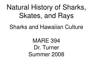 Natural History of Sharks, Skates, and Rays Sharks and Hawaiian Culture MARE 394 Dr. Turner