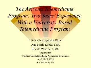 Elizabeth Krupinski, PhD, Ana Maria Lopez, MD, Ronald Weinstein, MD Presented at