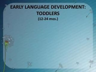 EARLY LANGUAGE DEVELOPMENT: TODDLERS (12-24 mos.)