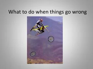 What to do when things go wrong