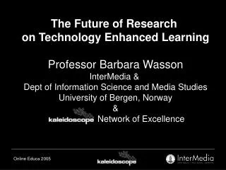 The Future of Research on Technology Enhanced Learning Professor Barbara Wasson InterMedia &amp;