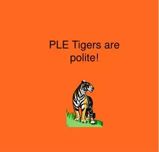PLE Tigers are polite!