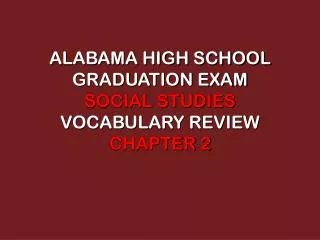 ALABAMA HIGH SCHOOL GRADUATION EXAM SOCIAL STUDIES VOCABULARY REVIEW CHAPTER 2