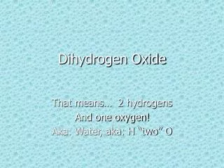 Dihydrogen Oxide