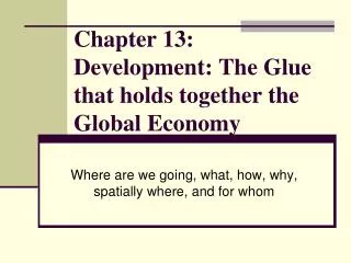 Chapter 13: Development: The Glue that holds together the Global Economy