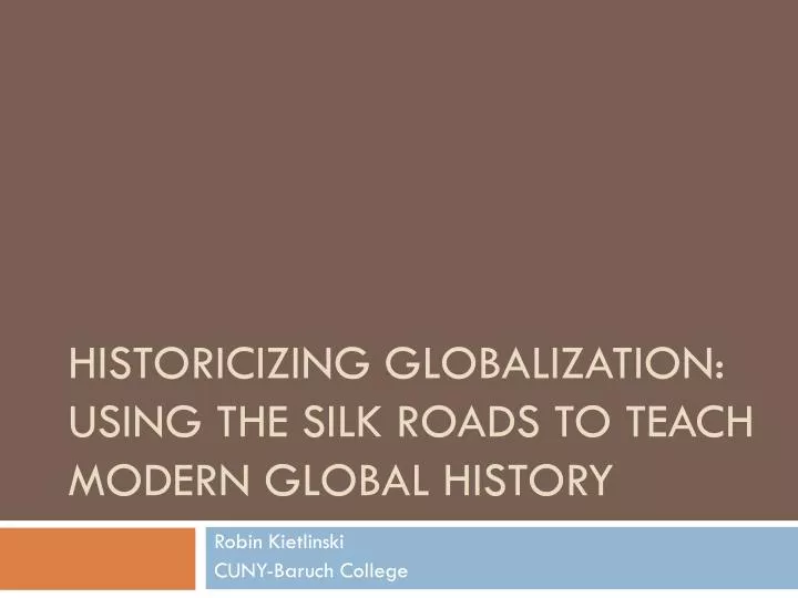 historicizing globalization using the silk roads to teach modern global history