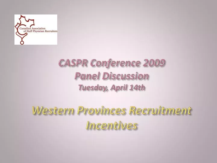 caspr conference 2009 panel discussion tuesday april 14th western provinces recruitment incentives