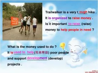 Trailwalker is a very t_____ hike . It is organized to raise money .