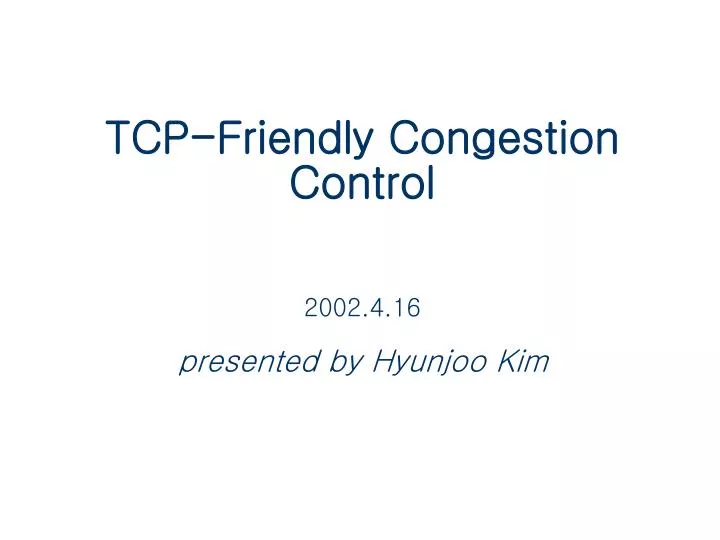 tcp friendly congestion control 2002 4 16 presented by hyunjoo kim