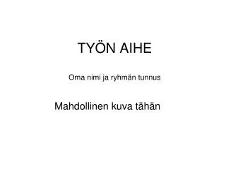 ty n aihe oma nimi ja ryhm n tunnus