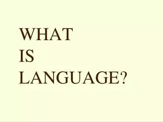 WHAT IS LANGUAGE?