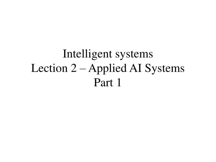intelligent systems lection 2 applied ai systems part 1