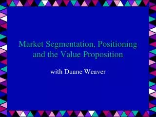 Market Segmentation, Positioning and the Value Proposition