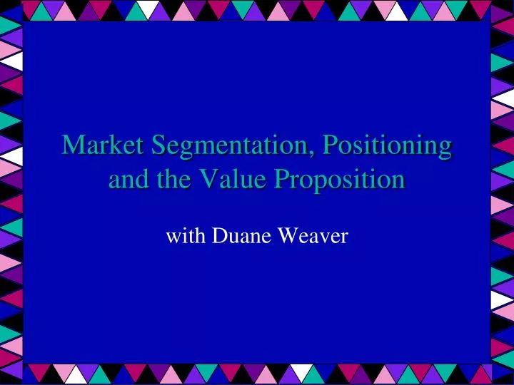 market segmentation positioning and the value proposition