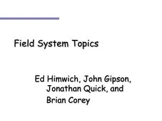 Field System Topics 		 Ed Himwich, John Gipson, 			Jonathan Quick, and 			Brian Corey
