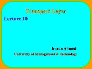 Transport Layer Lecture 10 				Imran Ahmed University of Management &amp; Technology