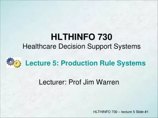 HLTHINFO 730 Healthcare Decision Support Systems Lecture 5: Production Rule Systems