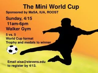 Sponsored by MaSA, IUA, ROOST Sunday, 4/15 11am-6pm Walker Gym 5 vs. 5 World Cup format