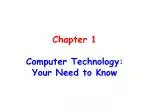 Chapter 1 Computer Technology: Your Need to Know - slide 1
