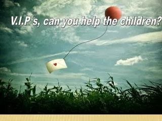 V.I.P`s, can you help the children?