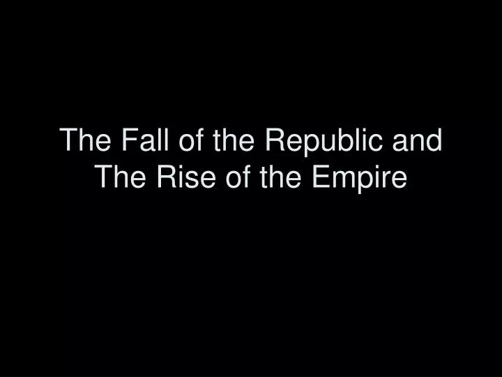 the fall of the republic and the rise of the empire