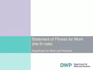 Statement of Fitness for Work (the fit note)	 Department for Work and Pensions
