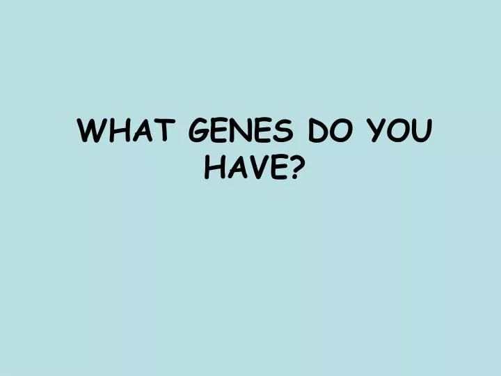 what genes do you have