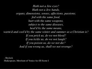 - Shylock Shakespeare, Merchant of Venice Act III Scene I