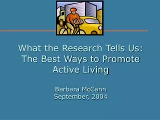 What the Research Tells Us: The Best Ways to Promote Active Living Barbara McCann September, 2004