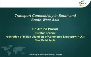 Transport Connectivity in South and South-West Asia Dr. Arbind Prasad Director General