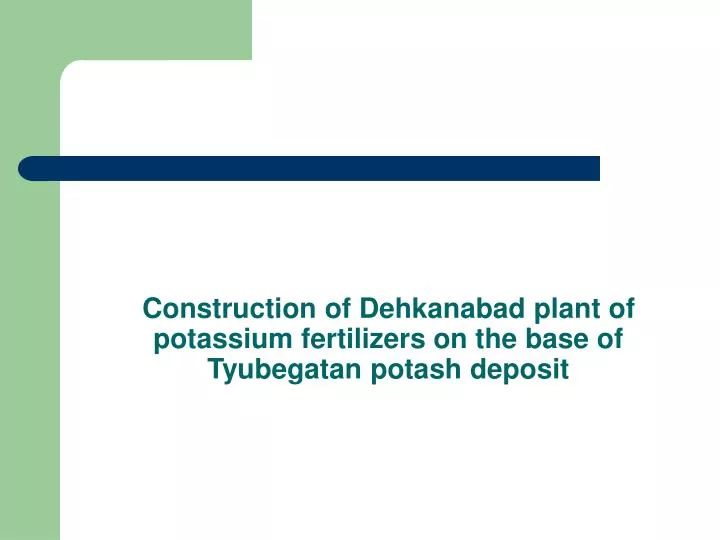 construction of dehkanabad plant of potassium fertilizers on the base of tyubegatan potash deposit