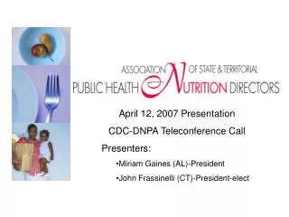 April 12, 2007 Presentation CDC-DNPA Teleconference Call Presenters: Miriam Gaines (AL)-President