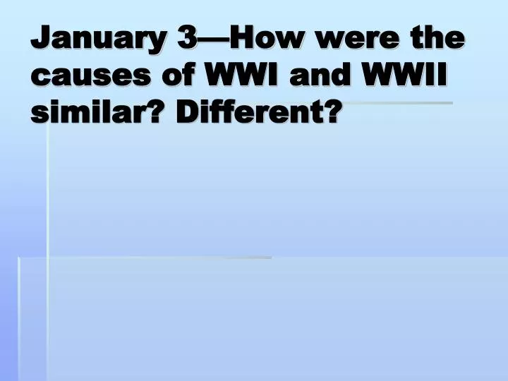 january 3 how were the causes of wwi and wwii similar different