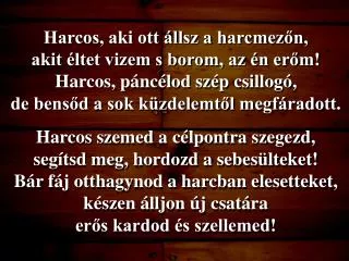 Harcos, aki ott állsz a harcmezőn, akit éltet vizem s borom, az én erőm!