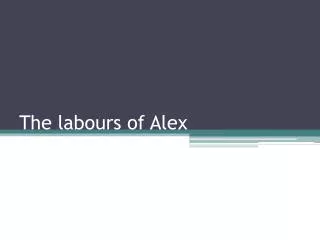 The labours of Alex