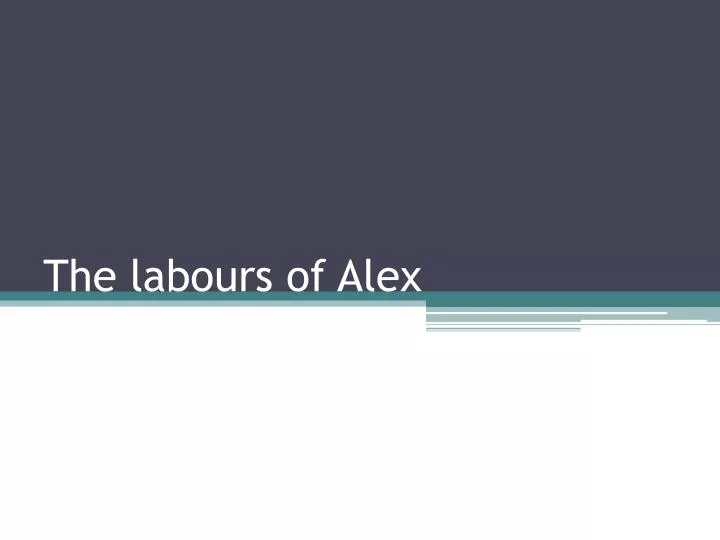 the labours of alex