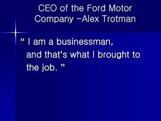 CEO of the Ford Motor Company -Alex Trotman